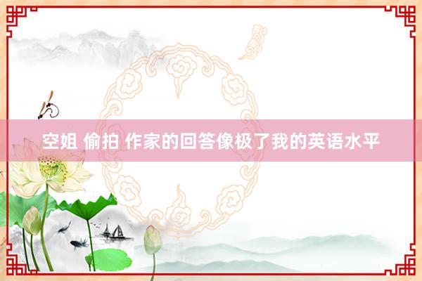 空姐 偷拍 作家的回答像极了我的英语水平