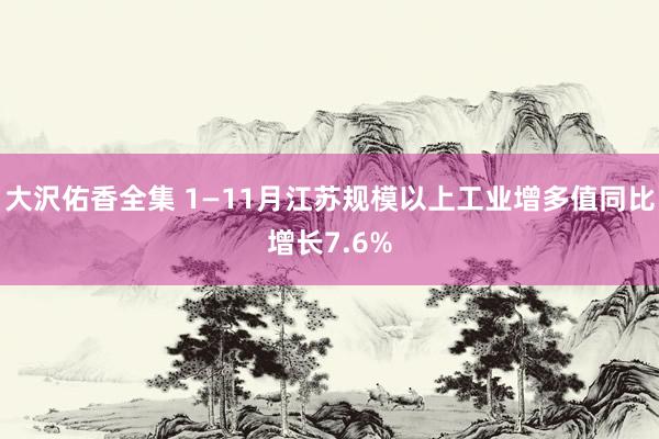大沢佑香全集 1—11月江苏规模以上工业增多值同比增长7.6%