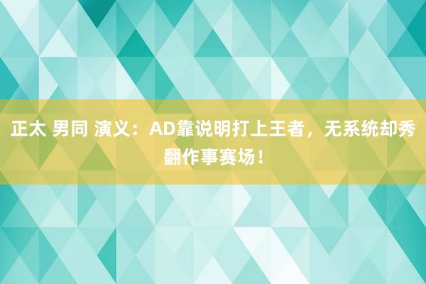 正太 男同 演义：AD靠说明打上王者，无系统却秀翻作事赛场！